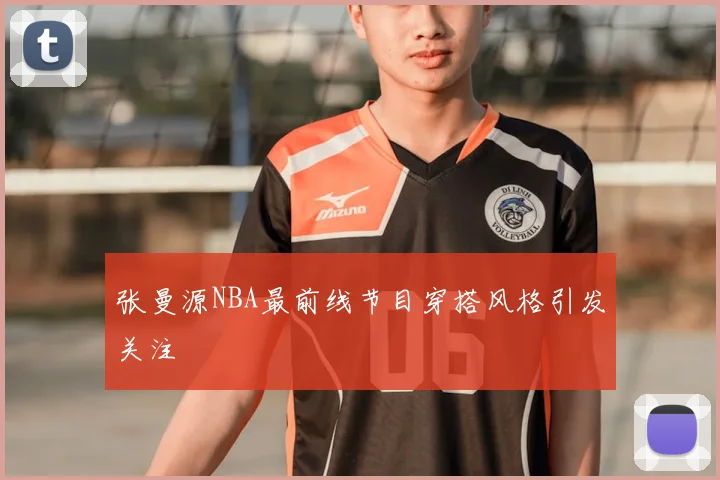 张曼源NBA最前线节目穿搭风格引发关注