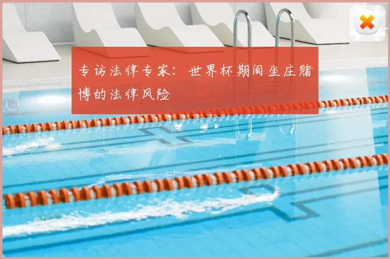 专访法律专家:世界杯期间坐庄赌博的法律风险