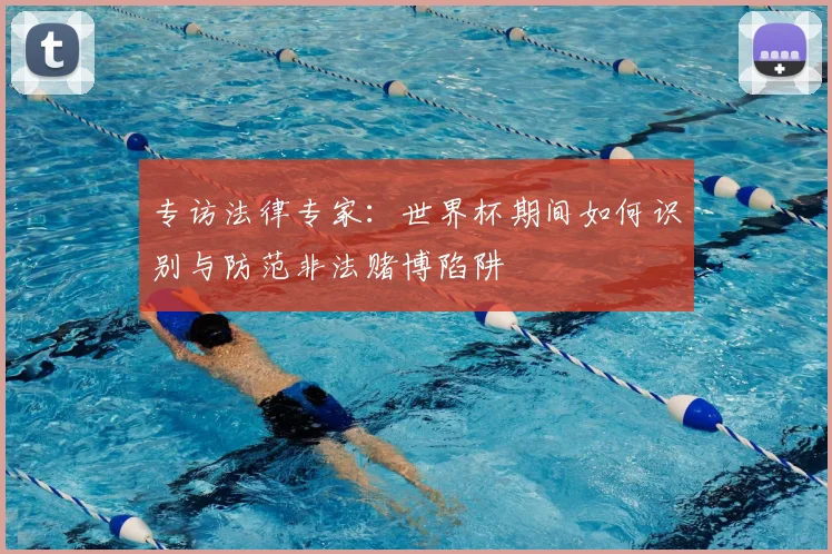 专访法律专家：世界杯期间如何识别与防范非法赌博陷阱