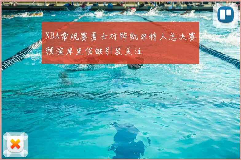 NBA常规赛勇士对阵凯尔特人总决赛预演库里伤缺引发关注