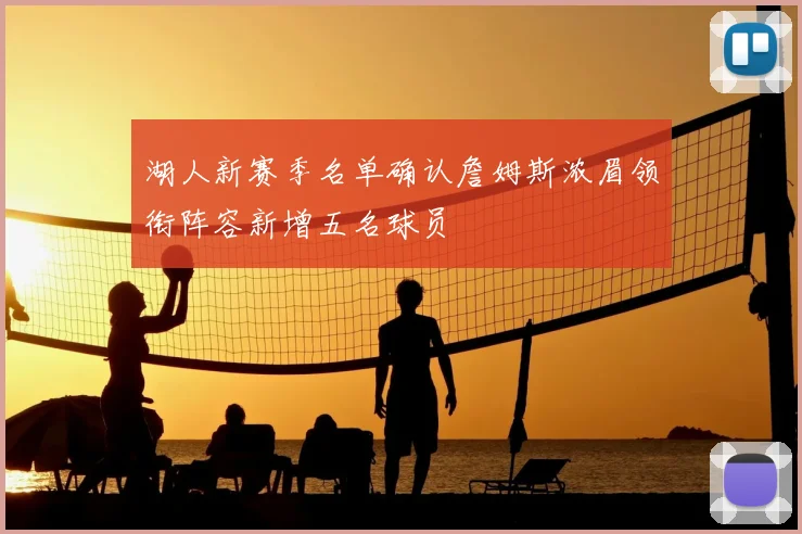 湖人新赛季名单确认詹姆斯浓眉领衔阵容新增五名球员