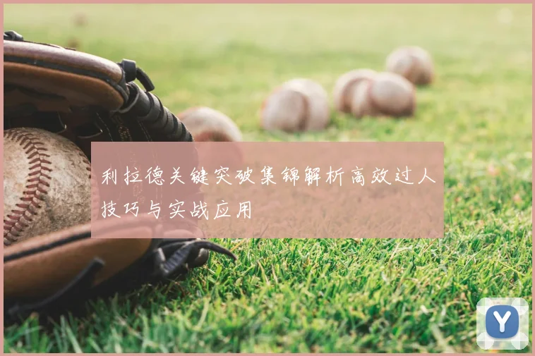 利拉德关键突破集锦解析高效过人技巧与实战应用