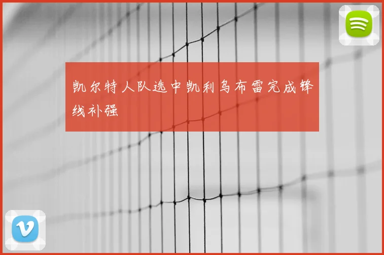凯尔特人队选中凯利乌布雷完成锋线补强