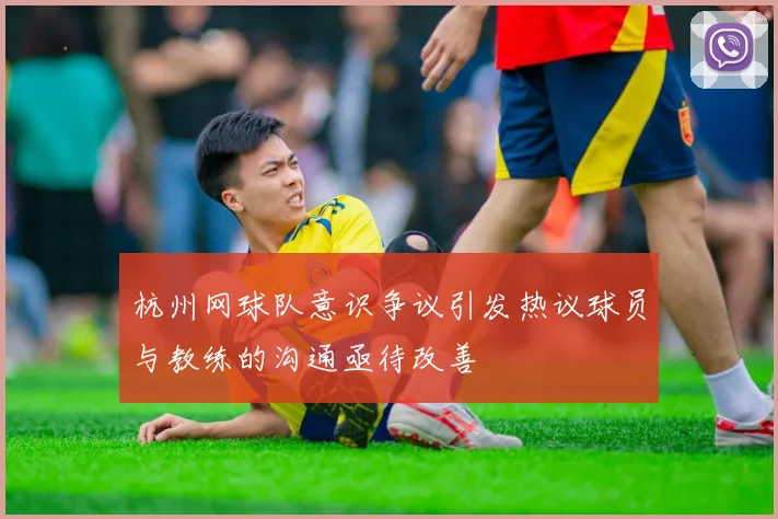 杭州网球队意识争议引发热议球员与教练的沟通亟待改善