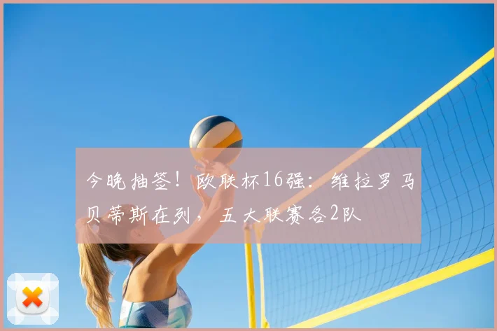 今晚抽签！欧联杯16强：维拉罗马贝蒂斯在列，五大联赛各2队