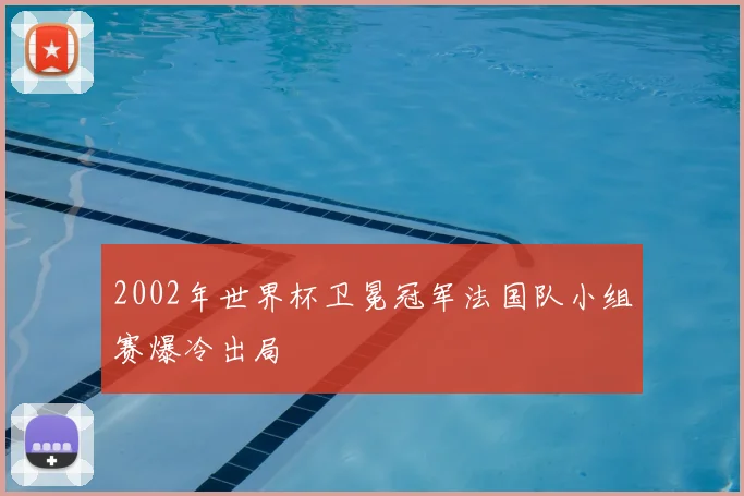 2002年世界杯卫冕冠军法国队小组赛爆冷出局