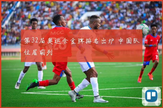 第32届奥运会金牌排名出炉 中国队位居前列