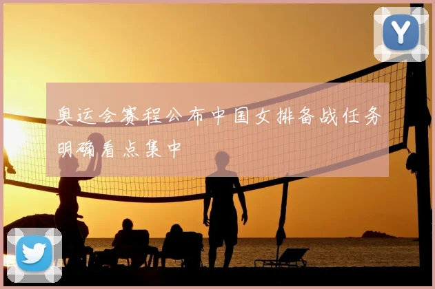 奥运会赛程公布中国女排备战任务明确看点集中