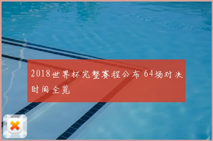2018世界杯完整赛程公布 64场对决时间全览