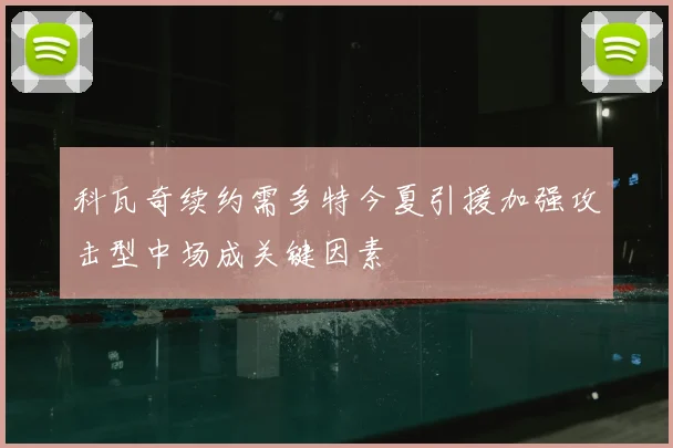 科瓦奇续约需多特今夏引援加强攻击型中场成关键因素