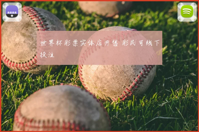 世界杯彩票实体店开售 彩民可线下投注