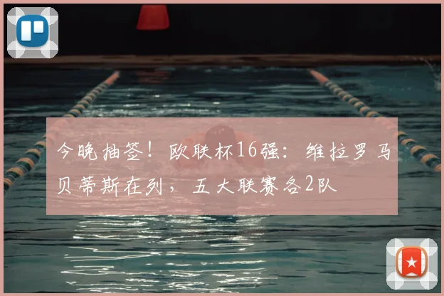 今晚抽签!欧联杯16强:维拉罗马贝蒂斯在列,五大联赛各2队